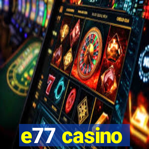 e77 casino